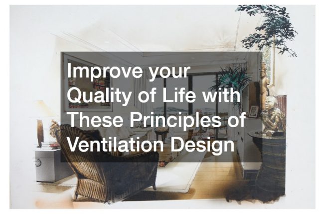 Improve your Quality of Life with These Principles of Ventilation Design