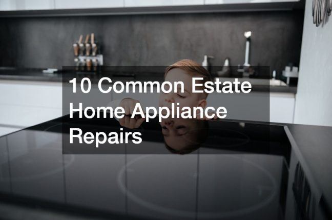 10 Common Estate Home Appliance Repairs