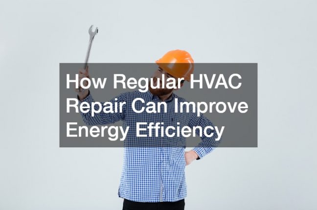 How Regular HVAC Repair Can Improve Energy Efficiency