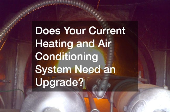 Does Your Current Heating and Air Conditioning System Need an Upgrade?