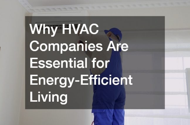 Why HVAC Companies Are Essential for Energy-Efficient Living