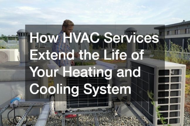 How HVAC Services Extend the Life of Your Heating and Cooling System