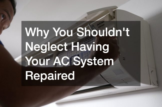 Why You Shouldnt Neglect Having Your AC System Repaired