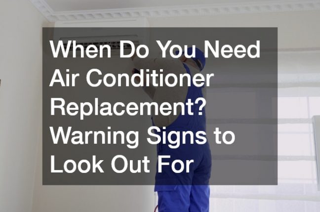 When Do You Need Air Conditioner Replacement? Warning Signs to Look Out For
