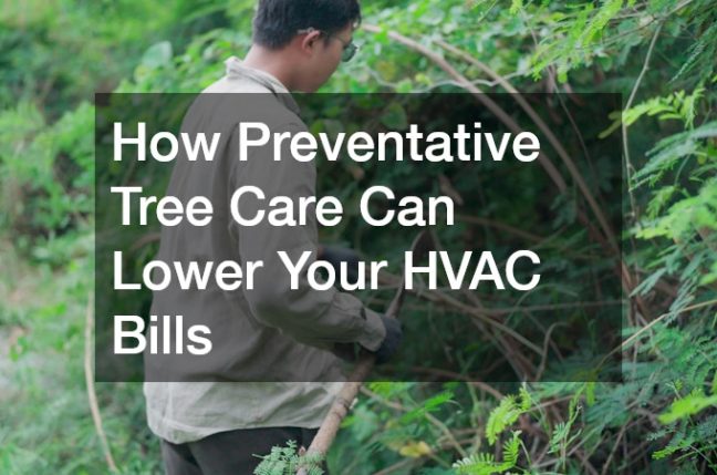 How Preventative Tree Care Can Lower Your HVAC Bills