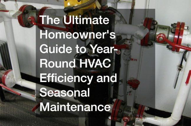 The Ultimate Homeowners Guide to Year-Round HVAC Efficiency and Seasonal Maintenance
