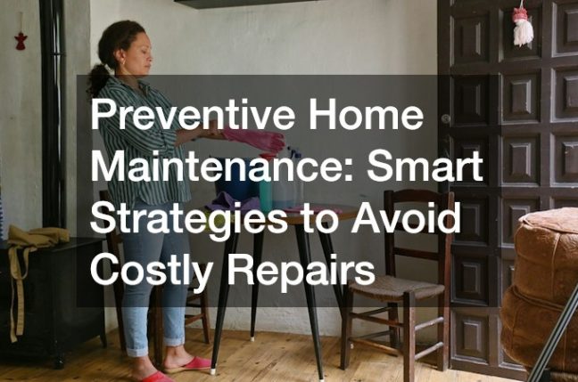 Preventive Home Maintenance: Smart Strategies to Avoid Costly Repairs